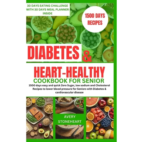 Diabetes and heart healthy cookbook for seniors: 1500 days easy and quick Zero Sugar, low sodium and Cholesterol Recipes to lower blood pressure for S