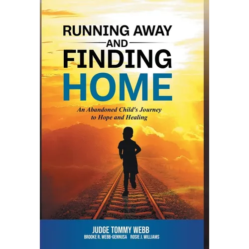 Running Away and Finding Home: An Abandoned Child's Journey to Hope and Healing