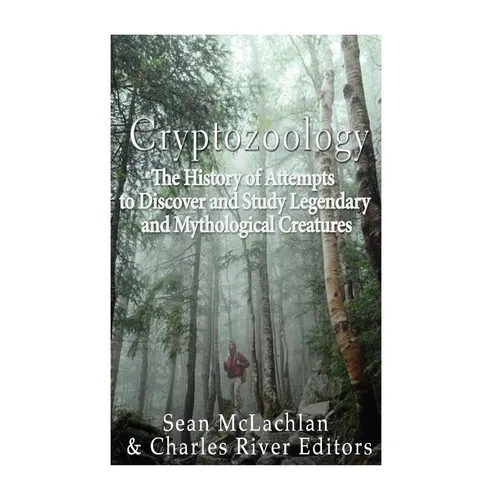 Cryptozoology: The History of Attempts to Discover and Study Legendary and Mythological Creatures