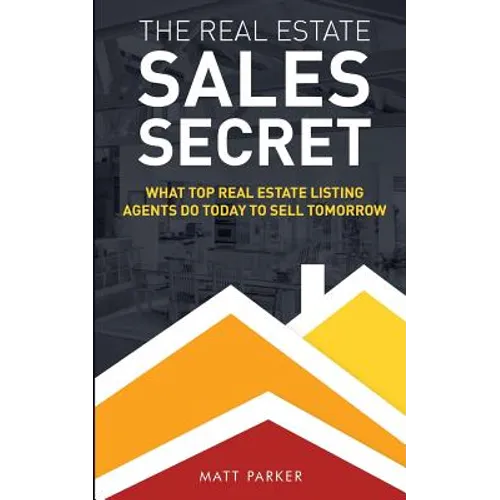 The Real Estate Sales Secret: What Top Real Estate Listing Agents Do Today To Sell Tomorrow (Black & White Version)