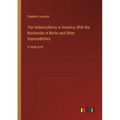 The Hohenzollerns in America; With the Bolsheviks in Berlin and Other Impossibilities: in large print