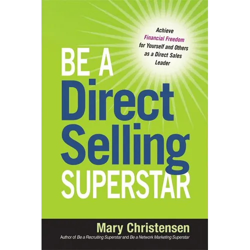 The Be a Direct Selling Superstar: Achieve Financial Freedom for Yourself and Others as a Direct Sales Leader