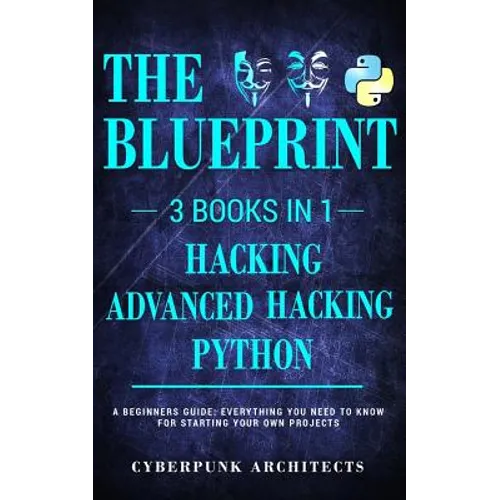 Python, Hacking & Advanced Hacking: 3 Books in 1: The Blueprint: Everything You Need to Know for Python Programming and Hacking!
