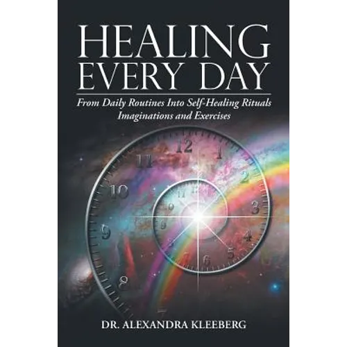 Healing Every Day: From Daily Routines into Self-Healing Rituals, Imaginations and Exercises