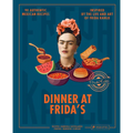 Dinner at Frida's: 90 Authentic Mexican Recipes Inspired by the Life and Art of Frida Kahlo