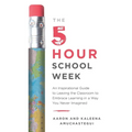 The 5-Hour School Week: An Inspirational Guide to Leaving the Classroom to Embrace Learning in a Way You Never Imagined