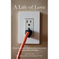 A Life of Love: How to Create Relationships You Want