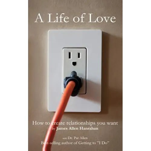 A Life of Love: How to Create Relationships You Want