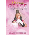 I Am Amazing Grace: A Journey of Miracles Through Cancer