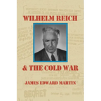 Wilhelm Reich and the Cold War: The True Story of How a Communist Spy Team, Government Hoodlums and Sick Psychiatrists Destroyed Sexual Science and Co - Paperback