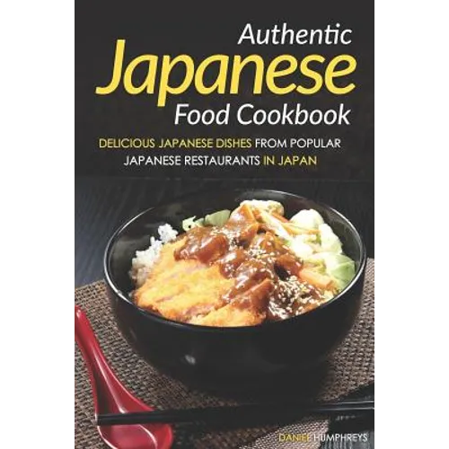 Authentic Japanese Food Cookbook: Delicious Japanese Dishes from Popular Japanese Restaurants in Japan