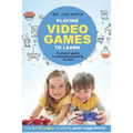 Playing Video Games to Learn: A Parents' Guide to Educational Gaming for Kids