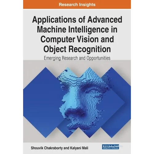 Applications of Advanced Machine Intelligence in Computer Vision and Object Recognition: Emerging Research and Opportunities