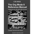 The Org Mode 8 Reference Manual - Organize your life with GNU Emacs