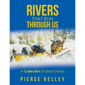 Rivers That Run Through Us: A Collection of Short Stories