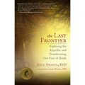The Last Frontier: Exploring the Afterlife and Transforming Our Fear of Death