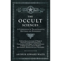 The Occult Sciences - A Compendium of Transcendental Doctrine and Experiment;Embracing an Account of Magical Practices; of Secret Sciences in Connecti