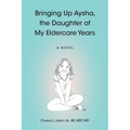 Bringing Up Aysha, the Daughter of My Eldercare Years