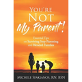"You're Not My Parent!": Essential Tips on Surviving Step-Parenting and Blended Families