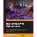 Mastering KVM Virtualization: Explore cutting-edge Linux KVM virtualization techniques to build robust virtualization solutions