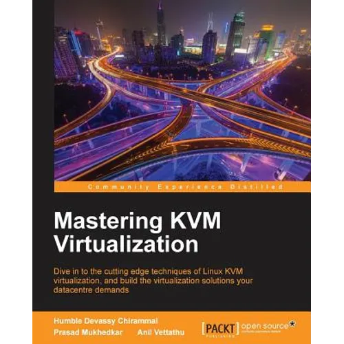 Mastering KVM Virtualization: Explore cutting-edge Linux KVM virtualization techniques to build robust virtualization solutions