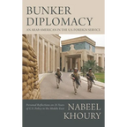 Bunker Diplomacy: An Arab-American in the U.S. Foreign Service: Personal Reflections on 25 Years of U.S. Policy in the Middle East