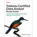 Tableau Certified Data Analyst Study Guide: Learn the Core Concepts and Techniques Necessary to Ace the Exam