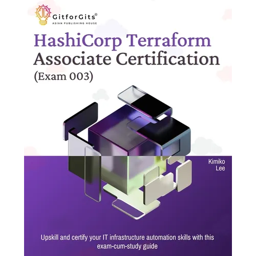 Hashicorp Terraform Associate Certification (Exam 003): Upskill and certify your IT infrastructure automation skills with this exam-cum-study guide
