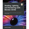 Shading, Lighting, and Rendering with Blender EEVEE: Create amazing concept art 12 times faster using a real-time rendering engine