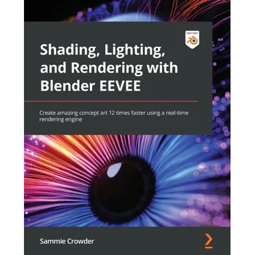 Shading, Lighting, and Rendering with Blender EEVEE: Create amazing concept art 12 times faster using a real-time rendering engine