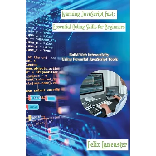Learning JavaScript Fast: Build Web Interactivity Using Powerful JavaScript Tools