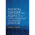 Fashion, Gender and Agency in Latin American and Spanish Literature