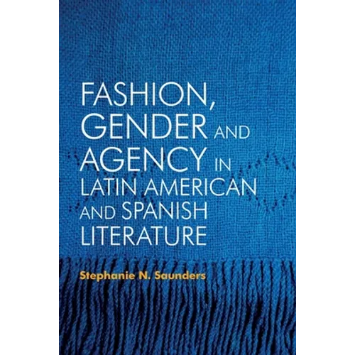Fashion, Gender and Agency in Latin American and Spanish Literature