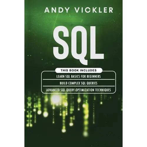 SQL: This book includes: Learn SQL Basics for beginners + Build Complex SQL Queries + Advanced SQL Query optimization techniques