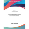 Occult Sciences: A Compendium of Transcendental Doctrine and Experiment