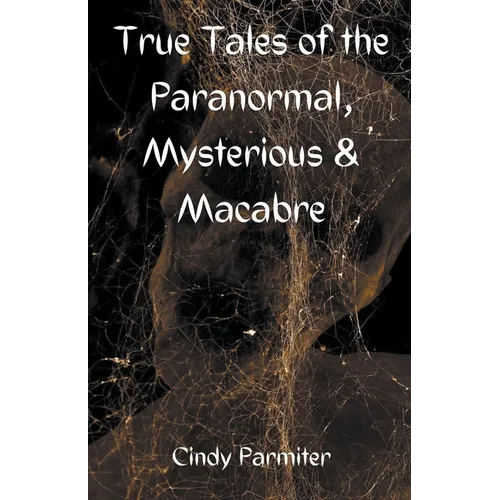 True Tales of the Paranormal, Mysterious & Macabre