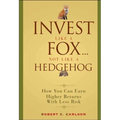 Invest Like a Fox... Not Like a Hedgehog: How You Can Earn Higher Returns with Less Risk