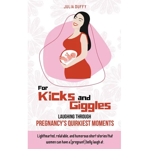 For Kicks and Giggles: Laughing Through Pregnancy's Quirkiest Moments