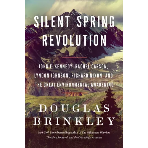 Silent Spring Revolution: John F. Kennedy, Rachel Carson, Lyndon Johnson, Richard Nixon, and the Great Environmental Awakening