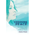 Choosing Peace: One Orphan's Guide to Healing from Childhood Trauma