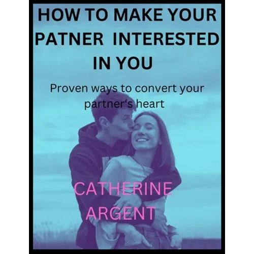 How to Make Your Partner Interested in You: Proven ways to convert your partner's heart