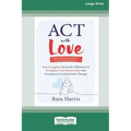ACT with Love: Stop Struggling, Reconcile Differences, and Strengthen Your Relationship with Acceptance and Commitment Therapy (16pt Large Print Editi