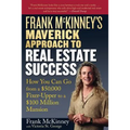 Frank McKinney's Maverick Approach to Real Estate Success: How You Can Go from a $50,000 Fixer-Upper to a $100 Million Mansion