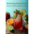 98 Refreshing Mocktail Recipes: Delicious Non-Alcoholic Drinks for Every Occasion
