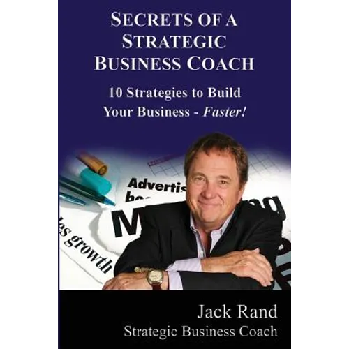 Secrets of a Strategic Business Coach: 10 Strategies to Build Your Business -- Faster!