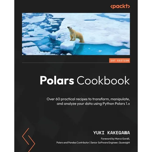 Polars Cookbook: Over 60 practical recipes to transform, manipulate, and analyze your data using Python Polars 1.x