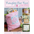 Naughty But Nice Cross Stitch: Over 50 Designs to Stitch It Like It Is