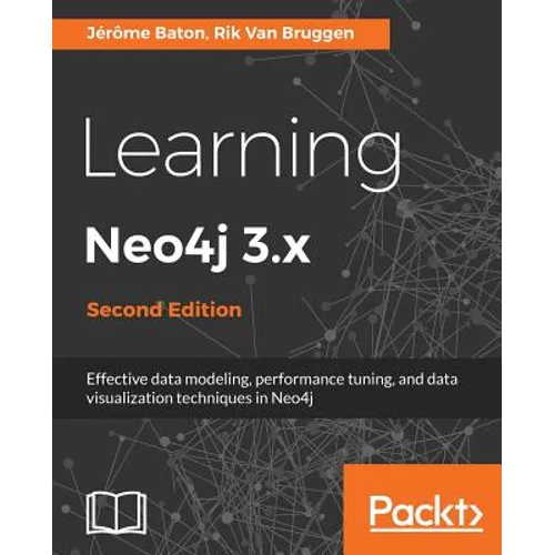 Learning Neo4j 3.x: Effective data modeling, performance tuning and data visualization techniques in Neo4j
