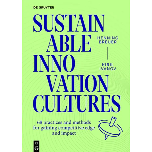 Sustainable Innovation Cultures: 68 Practices and Methods for Gaining Competitive Edge and Impact