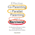 Effective Co-Parenting or Parallel Parenting with a Narcissist